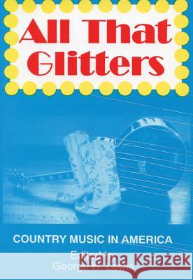 All That Glitters: Country Music in America George H. Lewis, George H. Lewis, George H. Lewis 9780879725730 University of Wisconsin Press