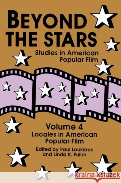 Beyond the Stars 4: Locales in American Popular Film Paul Loukides Linda K. Fuller 9780879725891 Popular Press