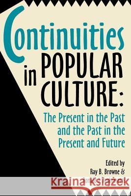 Continuities in Popular Culture: The Present in the Past and the Past in the Present and Future Ray B. Browne Ronald J. Ambrosetti 9780879725938