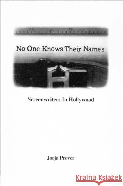 No One Knows Their Names: Screenwriters in Hollywood Prover, Jorja 9780879726584 Popular Press