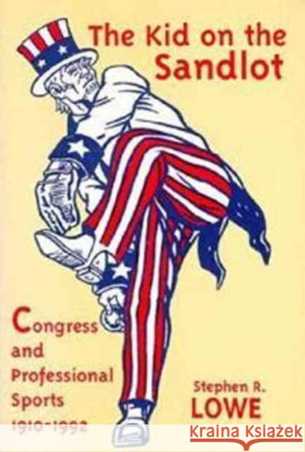 Kid on the Sandlot: Congress and Professional Sports, 1910-1992 Lowe, Stephen R. 9780879726751