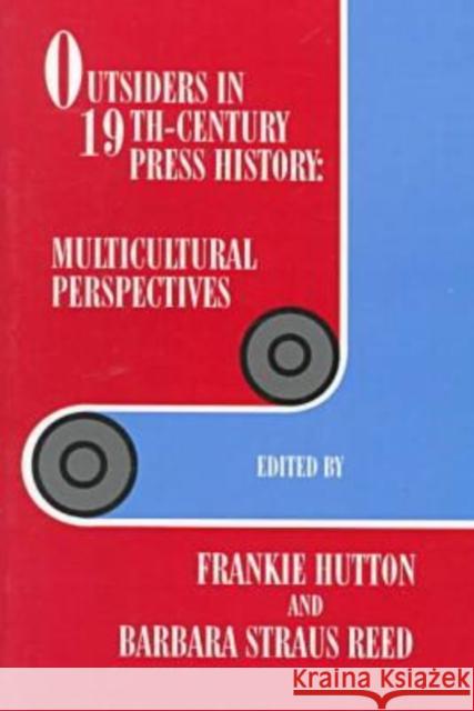 Outsiders in 19th-Century Press History: Multicultural Perspectives Hutton, Frankie 9780879726881 Popular Press