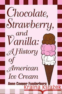 Chocolate, Strawberry, and Vanilla: A History Of American Ice Cream Funderburg, Anne Cooper 9780879726928