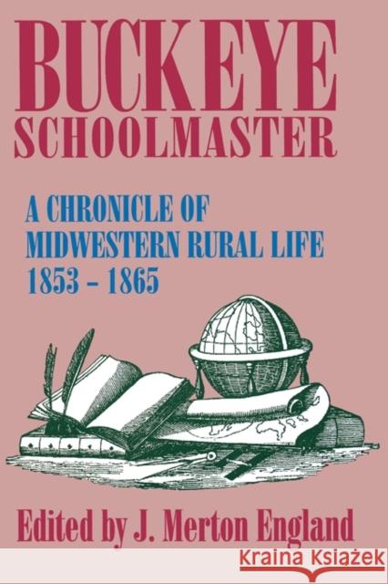 Buckeye Schoolmaster: A Chronicle of Midwestern Rural Life, 1853-1865 England, J. Merton 9780879726966 Bowling Green University Popular Press