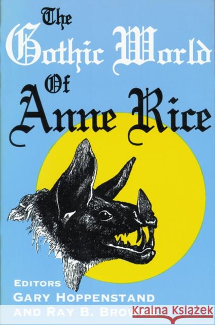 The Gothic World of Anne Rice Gary Hoppenstand Ray Broadus Browne 9780879727086 Popular Press