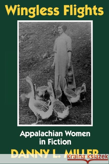 Wingless Flights: Appalachian Women in Fiction Miller, Danny L. 9780879727185