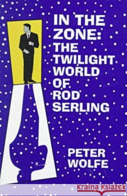 In the Zone: The Twilight World of Rod Serling Wolfe, Peter 9780879727291