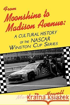 From Moonshine To Madison Avenue: Cultural History Of The Nascar Winston Cup Series Howell, Mark D. 9780879727406 Popular Press