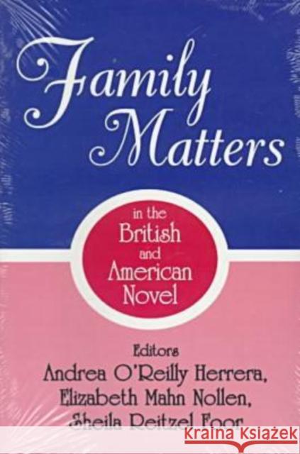 Family Matters in the British and American Novel Andrea O'Reilly Herrera Sheila Reitzel Foor Elizabeth Mahn Nollen 9780879727468 Bowling Green University Popular Press