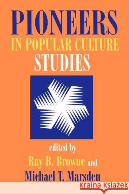 Pioneers in Popular Culture Studies Ray B. Browne Ray B. Browne Michael T. Marsden 9780879727765