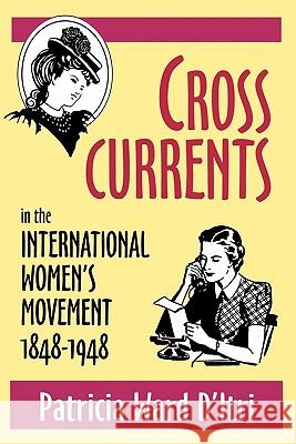 Cross Currents in the International Women's Movement, 1848-1948 Patricia Ward D'Itri 9780879727826 Bowling Green University Popular Press