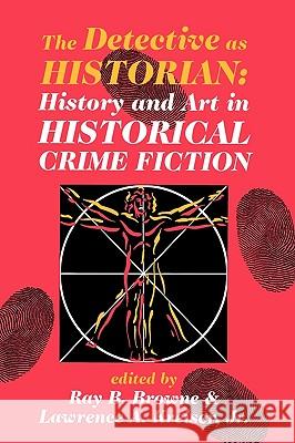 Detective as Historian: History and Art in Historical Crime Fiction Ray Broadus Browne 9780879728151 Bowling Green University Popular Press