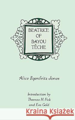 Beatrice of Bayou Têche Jones, Alice Ilgenfritz 9780879728328 Bowling Green University Popular Press