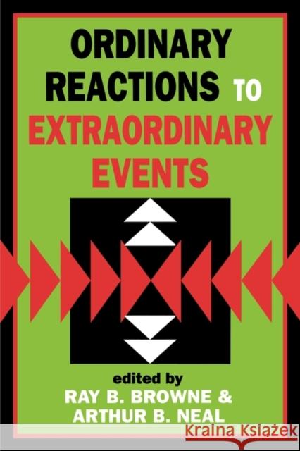 Ordinary Reactions to Extraordinary Events Ray Broadus Browne Arthur B. Neal Ray Broadus Browne 9780879728342 Popular Press