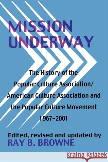 Mission Underway: The History of the Popular Culture Association/ American Culture Assn and the Popular Culture Movement 1967-2001 John P. Haran Ray Broadus Browne Ray Broadus Browne 9780879728564 Popular Press
