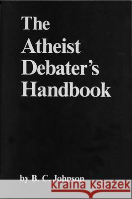 The Atheist Debater's Handbook B. C. Johnson 9780879752101 Prometheus Books