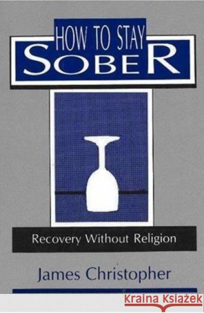 How to Stay Sober: Recovery Without Religion Haugt, James A. 9780879754570 Prometheus Books