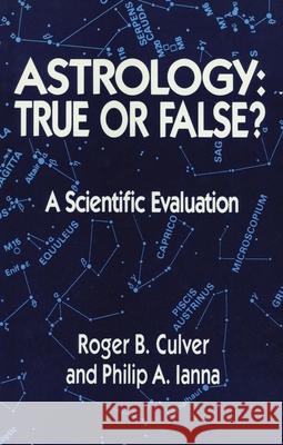 Astrology, True or False?: True or False? a Scientific Evaluation Culver, Roger B. 9780879754839 Prometheus Books