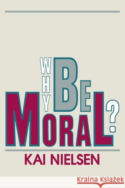 Why Be Moral? Kai Nielsen 9780879755195 Prometheus Books