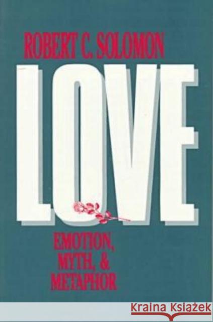 Love: Emotion, Myth, and Metaphor Solomon, Robert C. 9780879755690