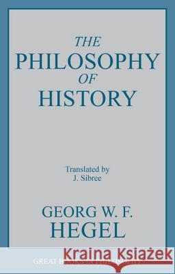 Philosophy of History J. Sibree Georg Wilhelm Friedri Hegel 9780879756314 Prometheus Books