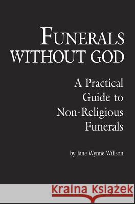 Funerals Without God: A Practical Guide to Non-Religious Funerals Willson, Jane Wynne 9780879756413 Prometheus Books