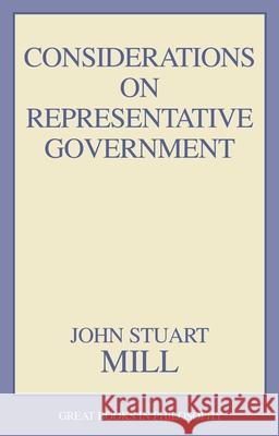 Considerations on Representative Government John Stuart Mill Robert M. Baird Stuart E. Rosenbaum 9780879756703 Prometheus Books