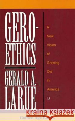 Geroethics Gerald A. Larue 9780879757502 Prometheus Books