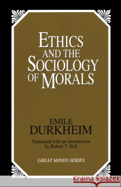 Ethics and the Sociology of Morals Emile Durkheim Robert T. Hall 9780879758455 Prometheus Books