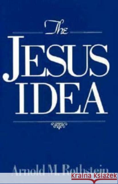Jesus Idea Rothstein, Arnold M. 9780879758622 Prometheus Books