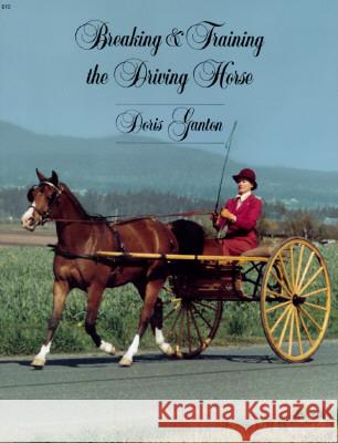 Breaking and Training the Driving Horse: A Detailed and Comprehensive Study (Revised, Expanded) Doris Ganton 9780879802721 Wilshire Book Company