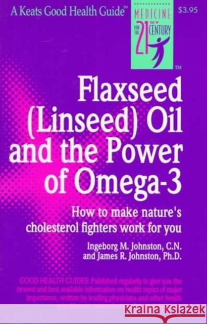 Flaxseed (Linseed) Oil and the Power of Omega-3 Ingeborg Johnston James Johnston 9780879835057