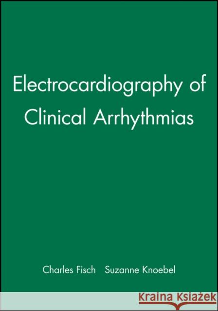 Electrocardiography of Clinical Arrhythmias Charles Fisch Suzanne B. Knoebel 9780879934460 Blackwell/Futura