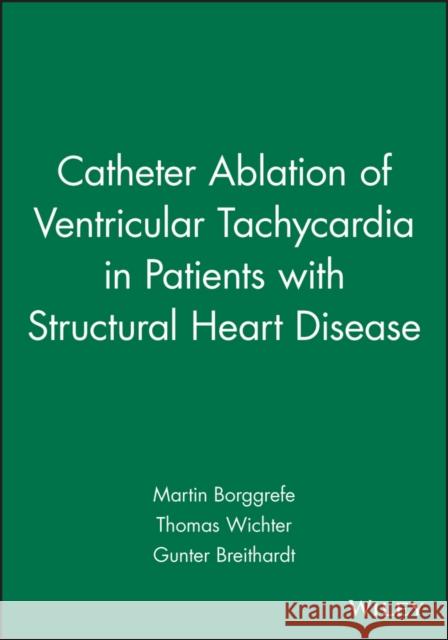 Catheter Ablation of Ventricular Tachycardia in Patients with Structural Heart Disease Martin Borggrefe Thomas Wichter 9780879934651 BLACKWELL PUBLISHING LTD