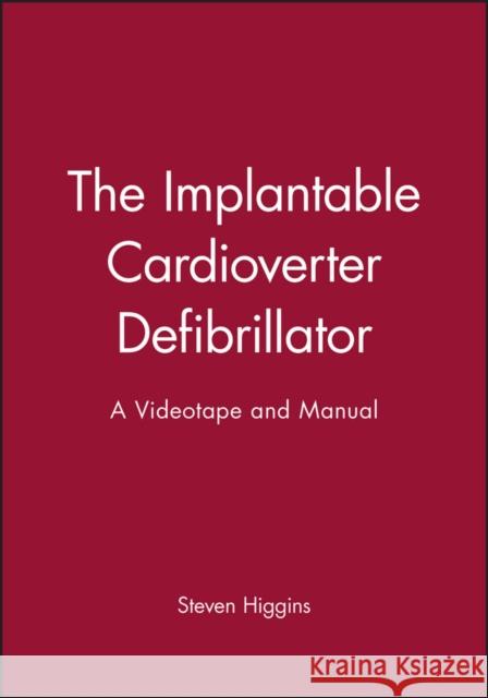 The Implantable Cardioverter Defibrillator : A Videotape and Manual Charles B. Higgins 9780879936631