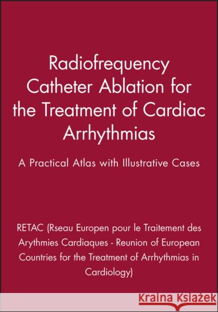 Radiofrequency Catheter Ablation for the Treatment of Cardiac Arrhythmias: A Practical Atlas with Illustrative Cases Retac (Reseau Europeen Pour Le Traitemen 9780879937102 Blackwell/Futura