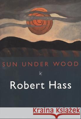 Sun Under Wood Robert Hass 9780880015578 Ecco