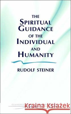The Spiritual Guidance of the Individual and Humanity : Some Results of Spiritual-Scientific Research into Human History and Development Rudolf Steiner Samuel Desch 9780880103640 Steiner Books