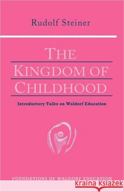 The Kingdom of Childhood: Seven Lectures and Answers to Questions Given in Torquay, August 12-20, 1924 Rudolf Steiner, Helen Fox, Christopher Bamford 9780880104029 Anthroposophic Press Inc