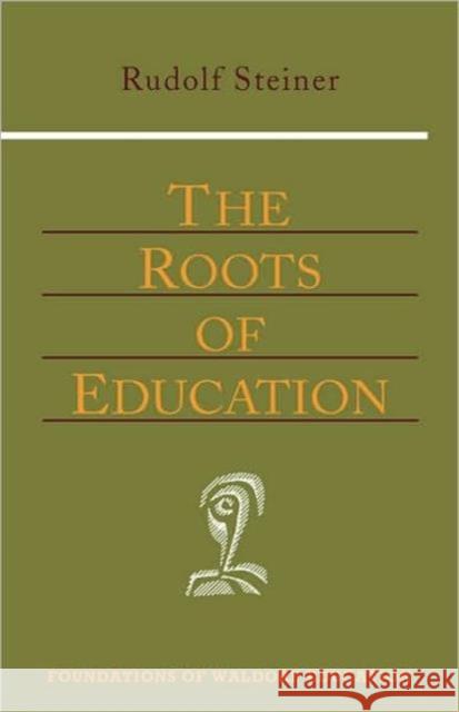 The Roots of Education: Cw 309) Steiner, Rudolf 9780880104159 Steiner Books