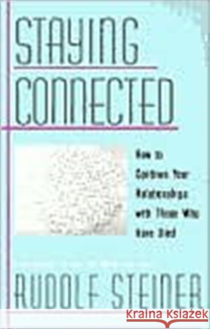 Staying Connected: How to Continue Your Relationship with Those Who Have Died Rudolf Steiner 9780880104623 Anthroposophic Press Inc