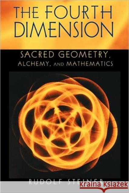 The Fourth Dimension: Sacred Geometry, Alchemy and Mathematics Rudolf Steiner, C. E. Creeger 9780880104722 Anthroposophic Press Inc
