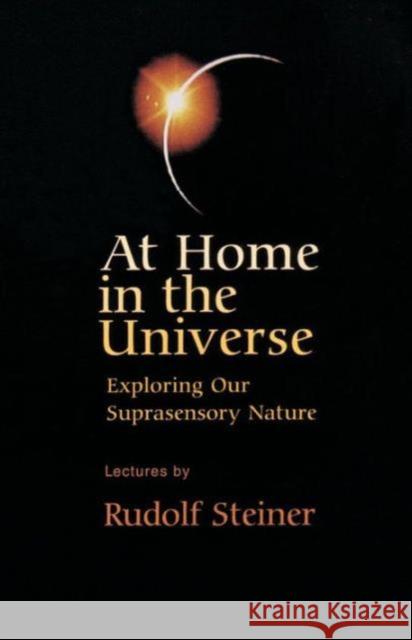 At Home in the Universe: Exploring Our Suprasensory Nature Rudolf Steiner, H. Collison 9780880104739 Anthroposophic Press Inc