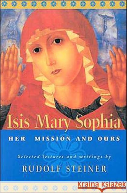 ISIS Mary Sophia: Her Mission and Ours Rudolf Steiner 9780880104944 Steiner Books