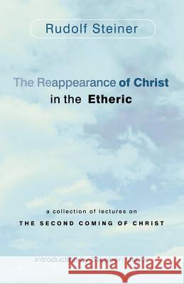 The Reappearance of Christ in the Etheric: A Collection of Lectures on the Second Coming of Christ Rudolf Steiner R. Steiner Stephen Usher 9780880105194 Steiner Books