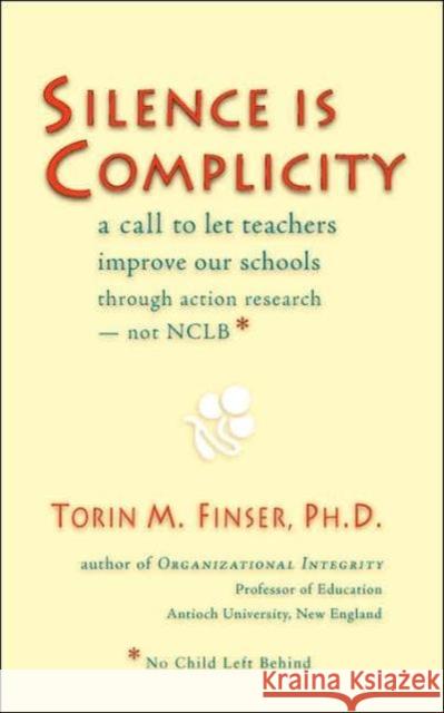 Silence Is Complicity: A Call to Let Teachers Improve Our Schools Through Action Research--Not Nclb* Finser, Torin M. 9780880105804 Steiner Books