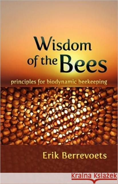 Wisdom of the Bees: Principles for Biodynamic Beekeeping Berrevoets, Erik 9780880107099 Anthroposophic Press Inc