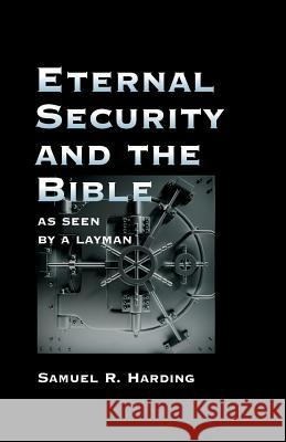 Eternal Security and the Bible as Seen by a Layman Samuel R. Harding D. Curtis Hale 9780880190596 Schmul Publishing Company