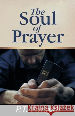 The Soul of Prayer P. T. Forsyth 9780880192064 Schmul Publishing Company