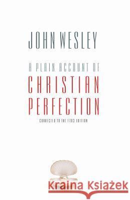 A Plain Account of Christian Perfection John Wesley D. Curtis Hale D. Curtis Hale 9780880195843 Schmul Publishing Company